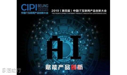 【通知】2019年（第四届）中国IT互联网产品创新大会-AI赋能产品创新