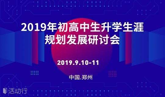 2019年初高中生升学生涯规划发展研讨会|郑州站