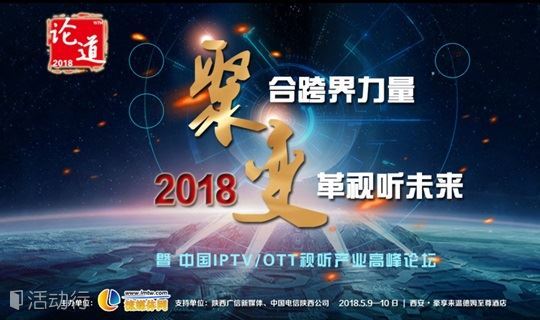 论道：聚·变2018——聚合跨界力量，变革视听未来暨中国IPTV/OTT视听产业高峰论坛