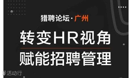 猎聘论坛《转变HR视角，赋能招聘管理》（广州站）