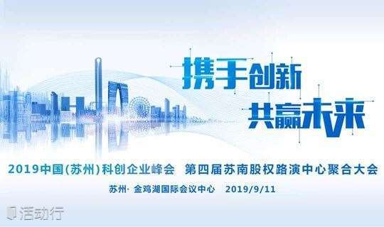 2019中国（苏州）科创企业峰会第四届苏南路演中心聚合大会