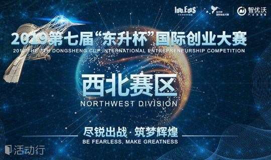 2019第七届东升杯国际创业大赛—西北赛区正式开战！