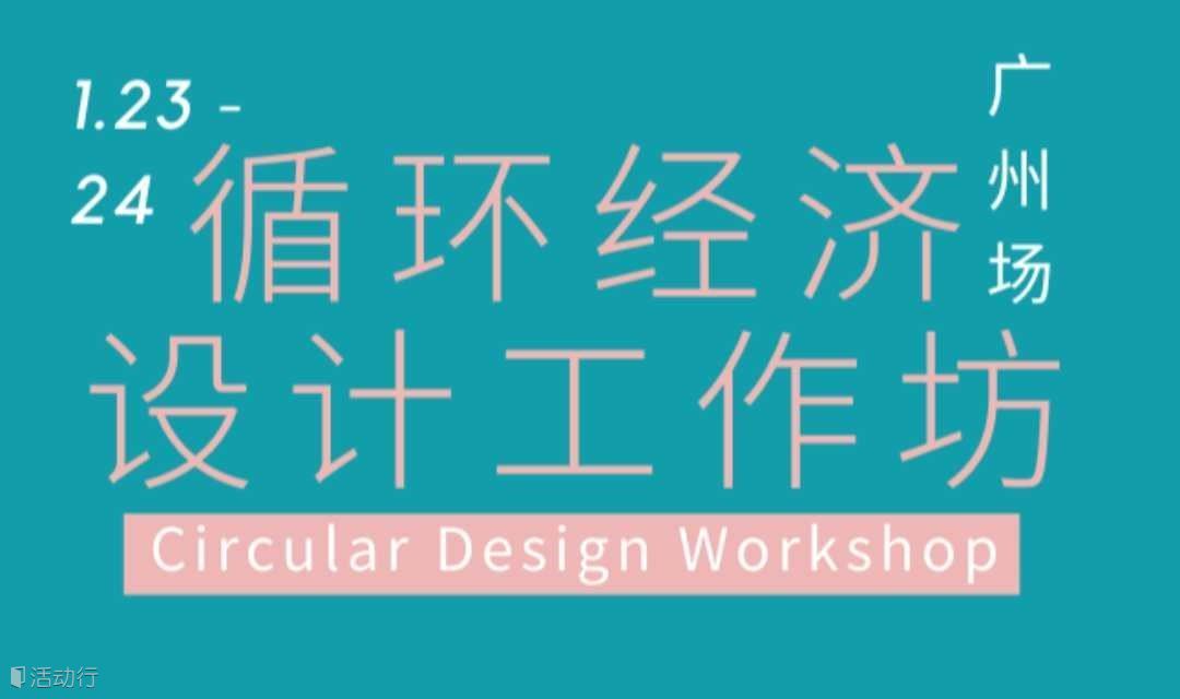 1月23-24日 循环经济设计坊报名 | Circular Design Workshop 广州场