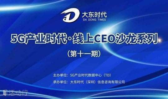 【线上直播报名】5G产业时代·线上CEO沙龙系列（第十一期）