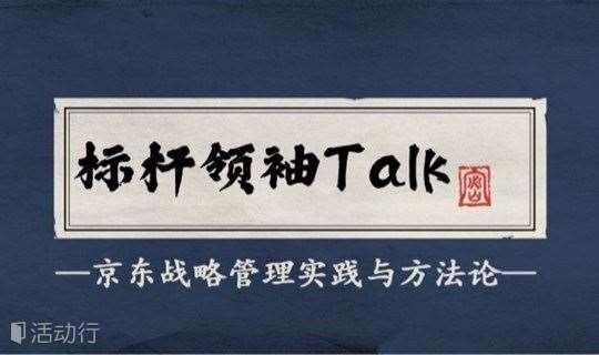 《京东战略管理实践与方法论》标杆领袖Talk第9期 未来标杆领袖Club 