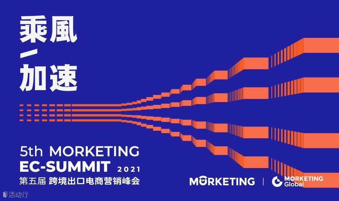乘风·加速 第五届 Morketing EC Summit 2021跨境出口电商营销峰会