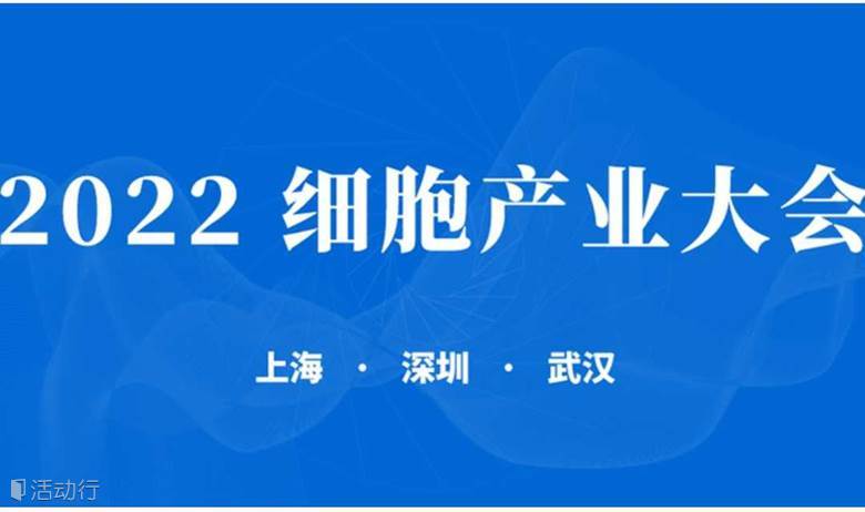 2022细胞产业大会 -上海 · 深圳 · 武汉
