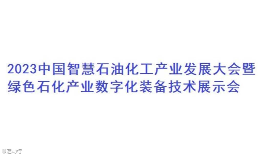 2023中国智慧石油化工产业发展大会暨绿色石化产业数字化装备技术展示会