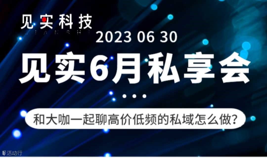 见实6月私享会：和大咖一起聊高价低频的私域怎么做？