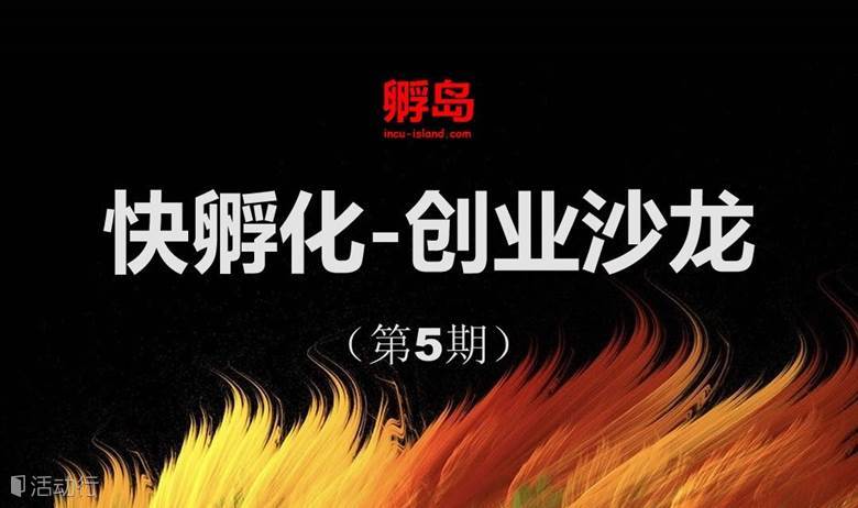 【孵岛】快孵化-创业沙龙（第5期）