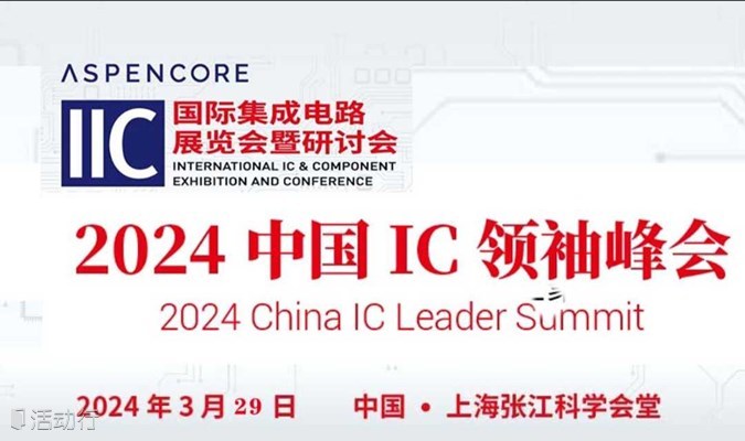 3月29日| 2024IIC国际集成电路展暨研讨会——2024中国IC中国领袖论坛（上海）