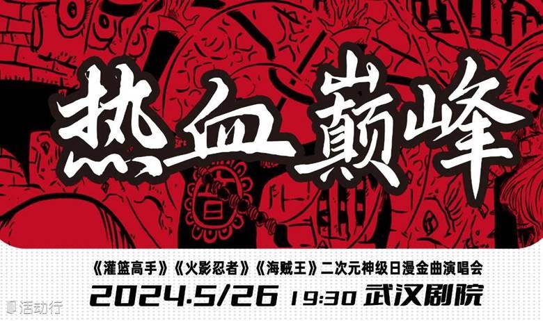 “热血巅峰”灌篮高手·火影忍者·海贼王 二次元神级日漫金曲演唱会【武汉站】