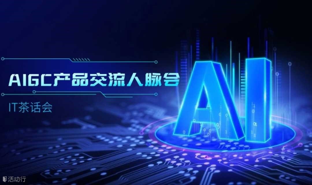 IT茶话会-AIGC产品交流人脉沙龙
