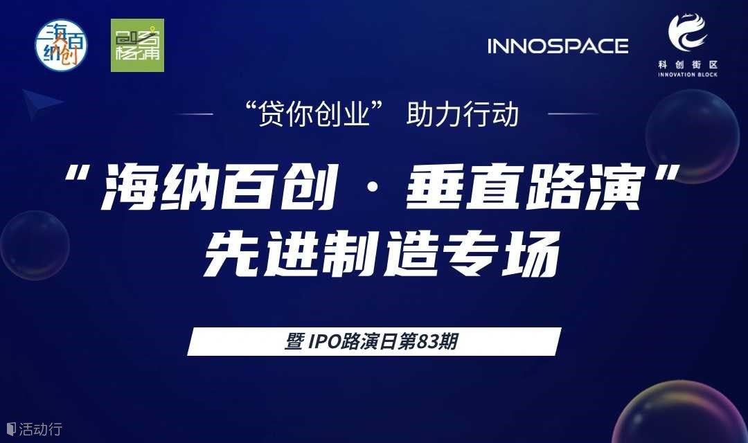 “贷你创业” 助力行动  “海纳百创·垂直路演”先进制造专场 暨IPO路演日第83期