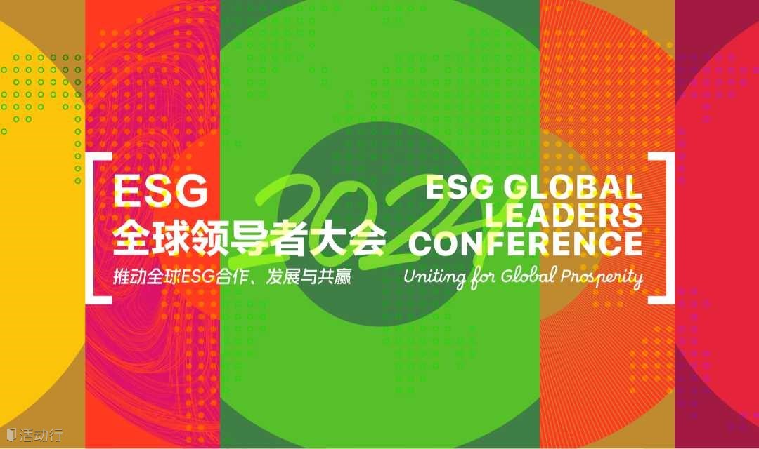 2024 ESG全球领导者大会【VIP票暂满】【请填写真实姓名和身份证号否则可能导致无法入场】