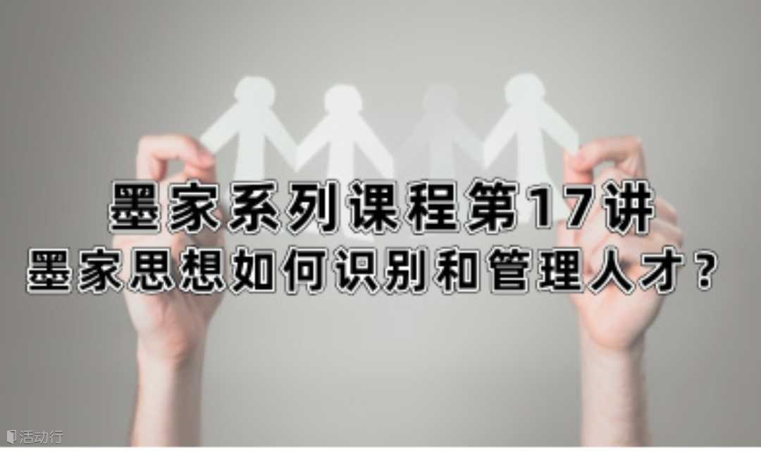 墨家系列课程第17讲 | 墨家思想如何识别和管理人才？