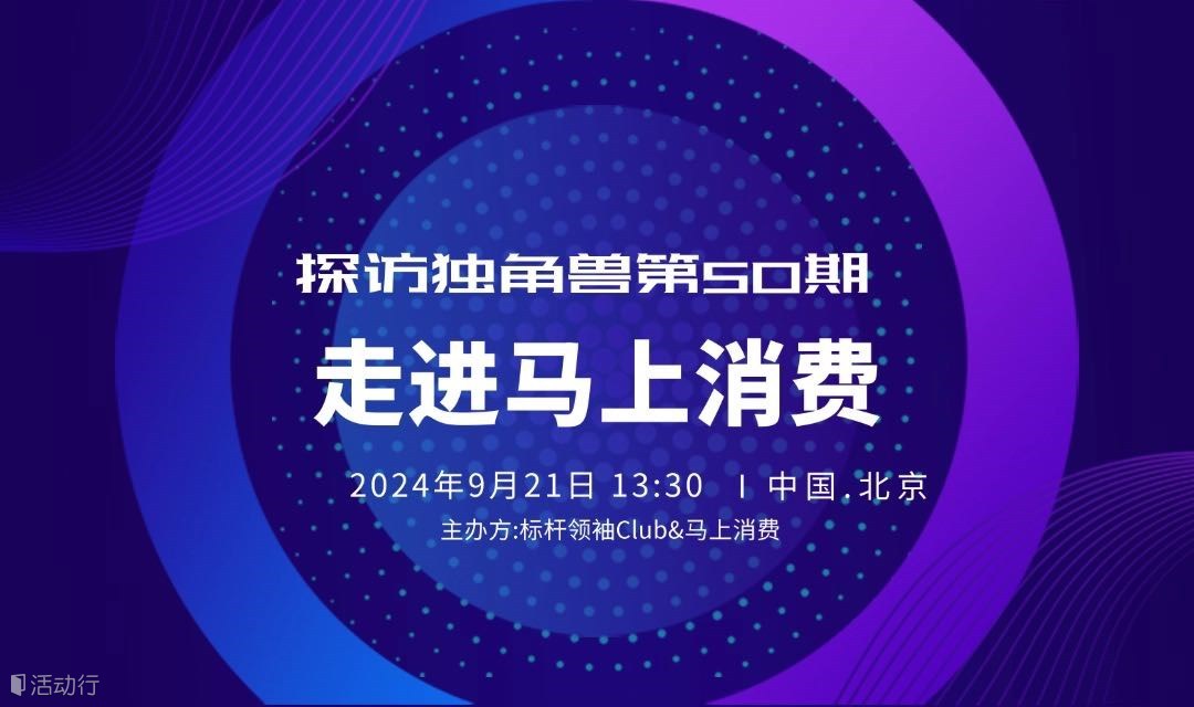 探访独角兽第50期：《走进马上消费，AI大模型应用场景探索与实践》标杆领袖Club