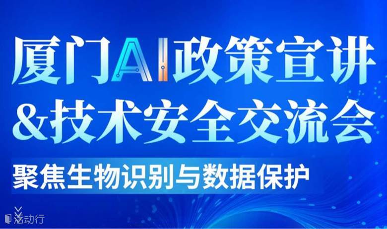 厦门AI产业政策宣讲&技术安全交流会：聚焦生物识别与数据保护