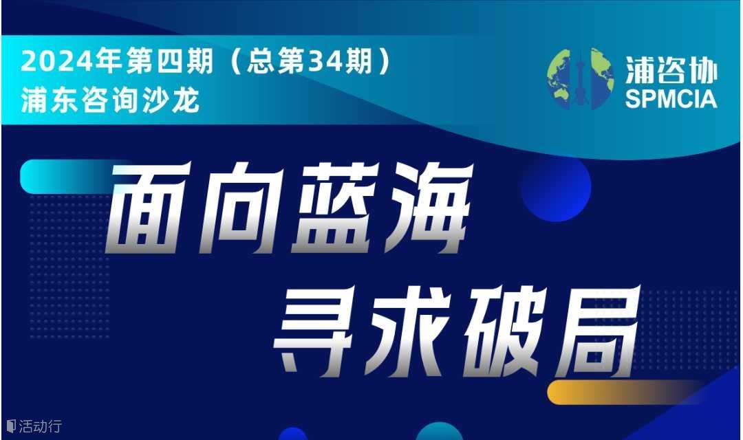 面向蓝海  寻求破局——2024年第四期（总第34期）浦东咨询沙龙