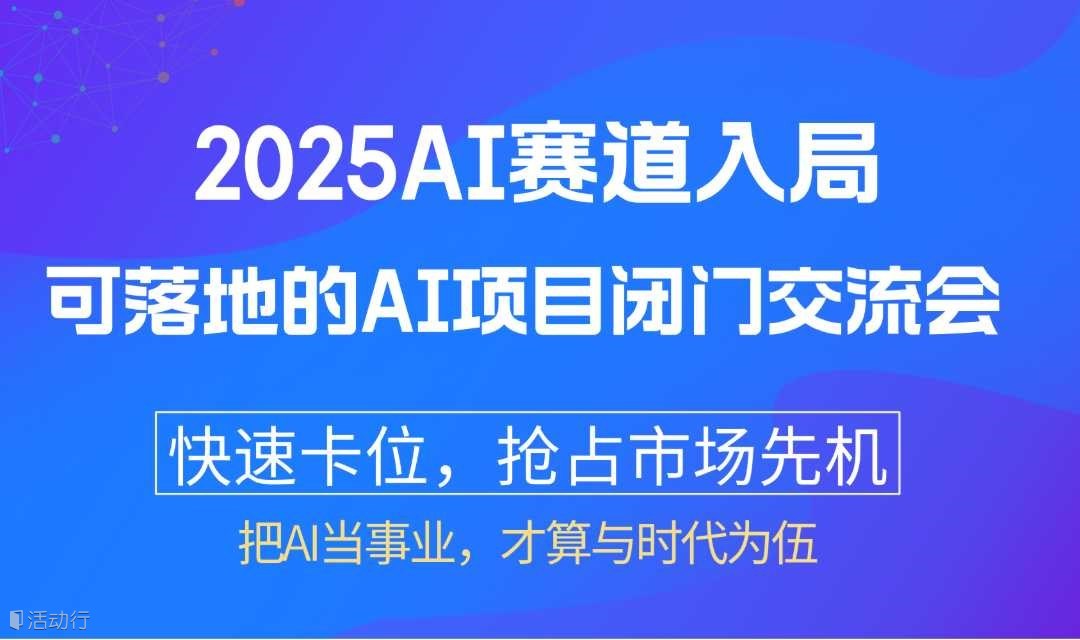 2025AI赛道入局：可落地的AI项目闭门交流会【上海】