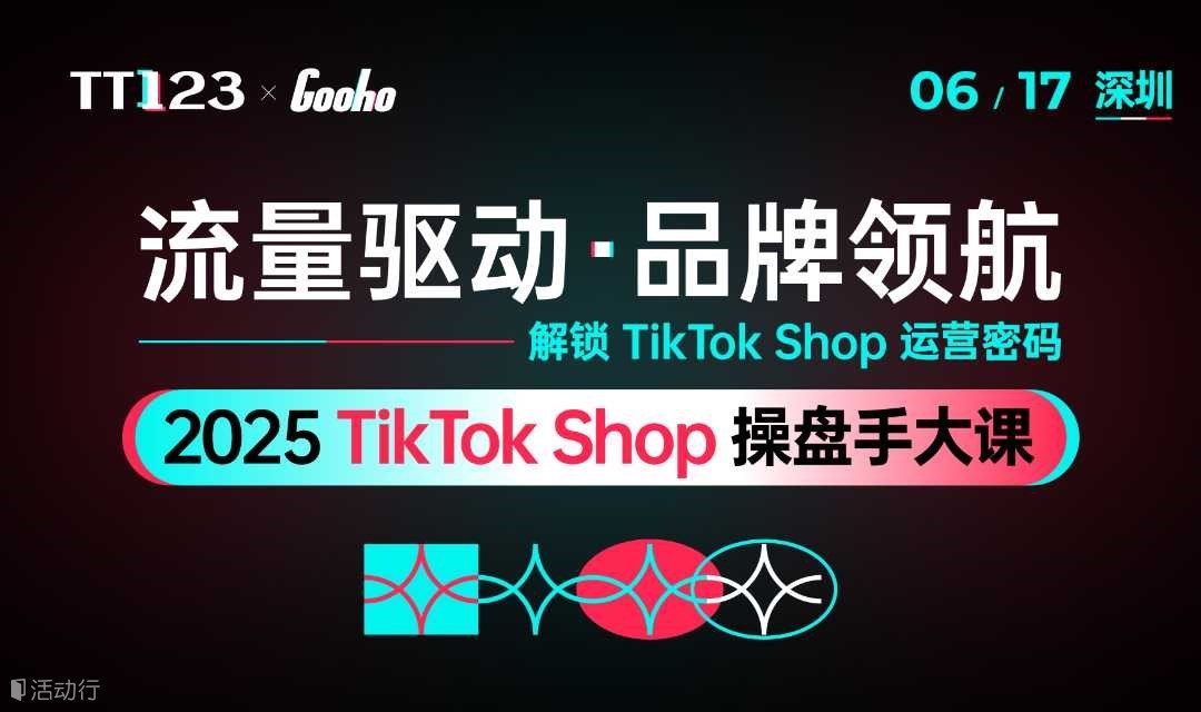 流量驱动·品牌领航——2025 TikTok Shop 操盘手大课·深圳——跨境电商×外贸出海×AI
