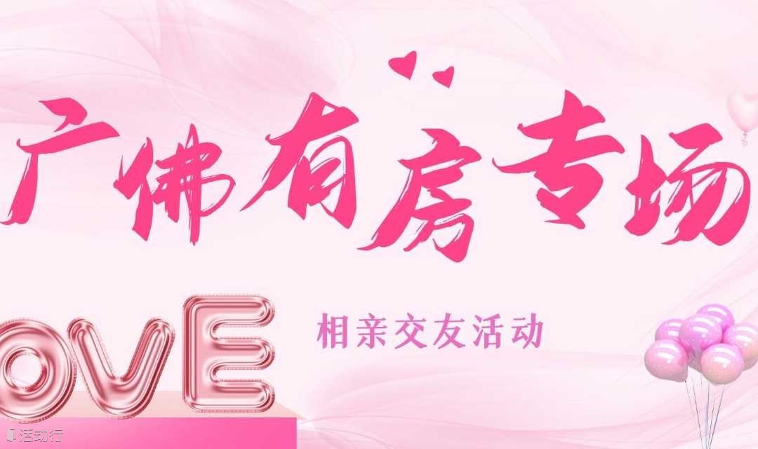 7月20日，广佛有房专场，单身交友活动