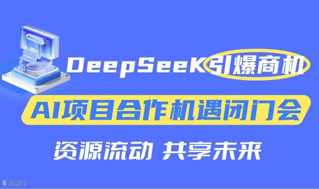 【廣州站】DeepSeek引爆商機(jī):AI項(xiàng)目合作機(jī)遇閉門會(huì)