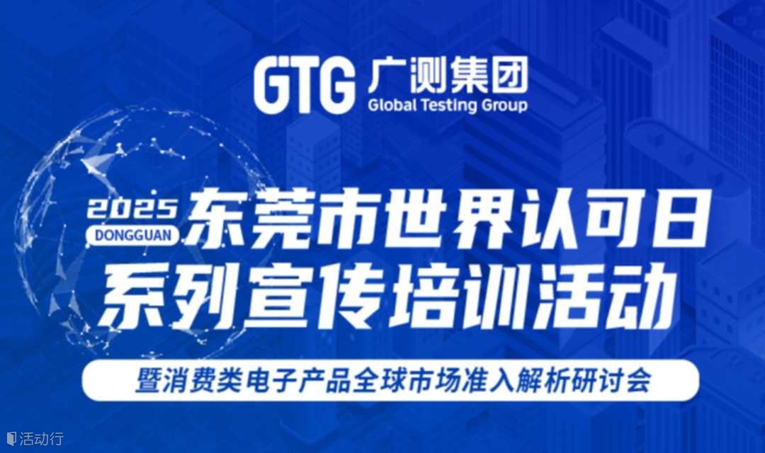 2025东莞市世界认可日系列宣传培训活动暨消费类电子产品全球市场准入解析研讨会