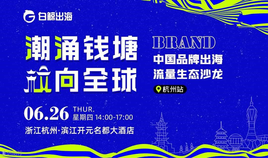 潮涌钱塘 【杭】向全球——中国品牌出海流量生态沙龙·杭州站