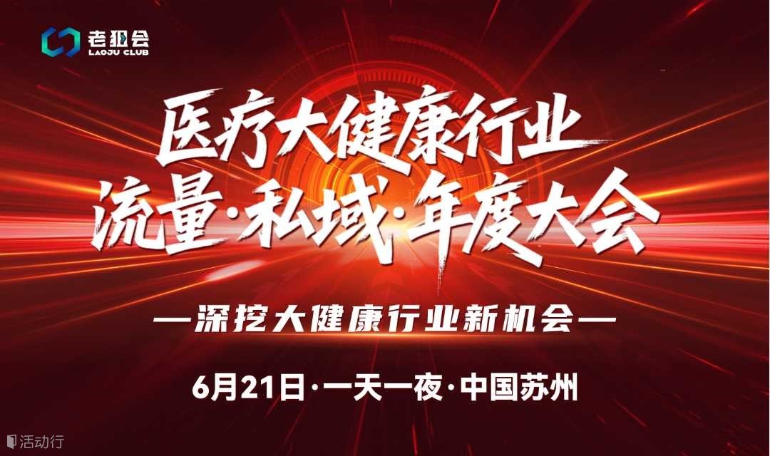 老狙會醫(yī)療大健康 流量·私域年度大會（6月21日-蘇州）