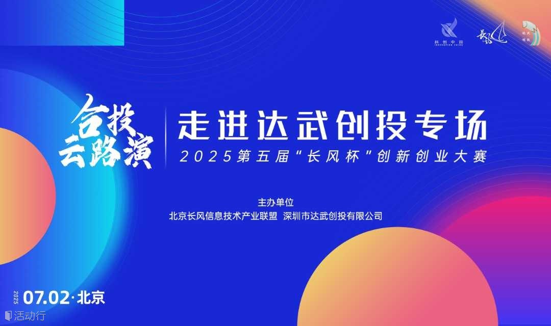 活动报名丨2025“长风杯”大赛合投·云路演-走进达武创投专场