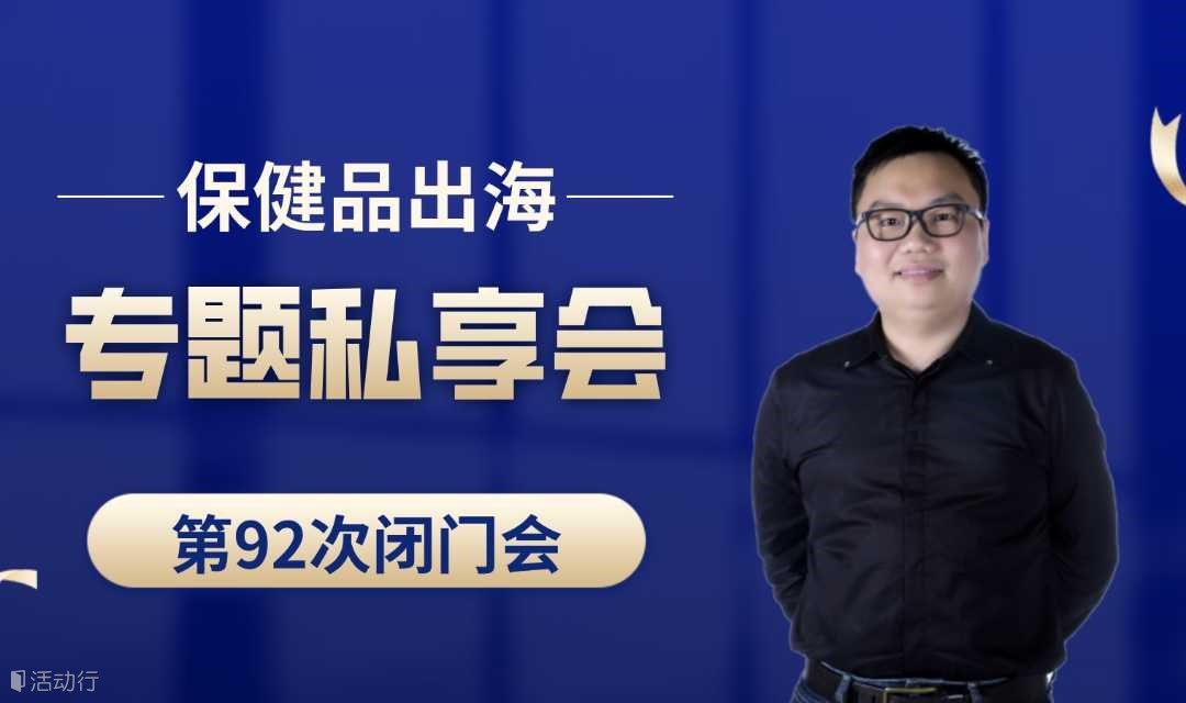 跨境电商保健品类目出海专题第92次私享会