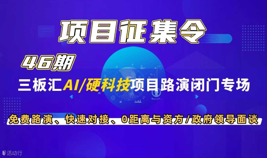 「项目征集」-免费路演-46期AI/硬科技项目路演线上报名通道