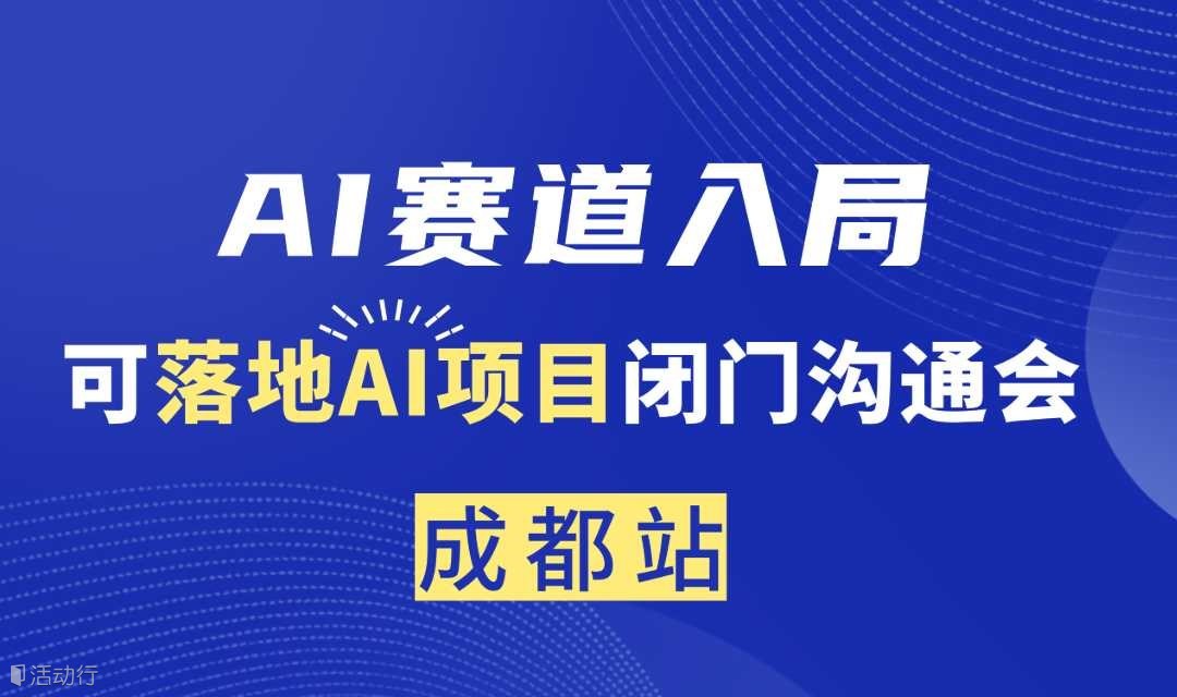 AI赛道入局，可落地AI项目闭门沟通会【成都】