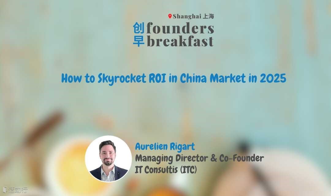 创早Founders Breakfast 252: How to Skyrocket ROI in China Market in 2025