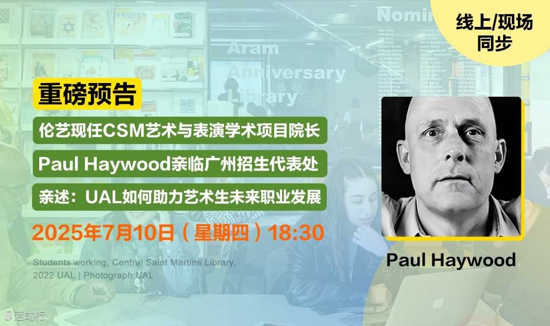 重磅预告丨伦艺现任CSM艺术与表演学术项目院长Paul Haywood亲临广州招生代表处，亲述：UAL如何助力艺术生未来职业发展